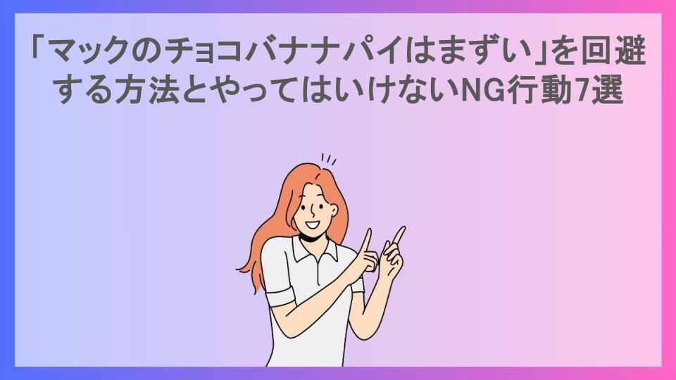 「マックのチョコバナナパイはまずい」を回避する方法とやってはいけないNG行動7選